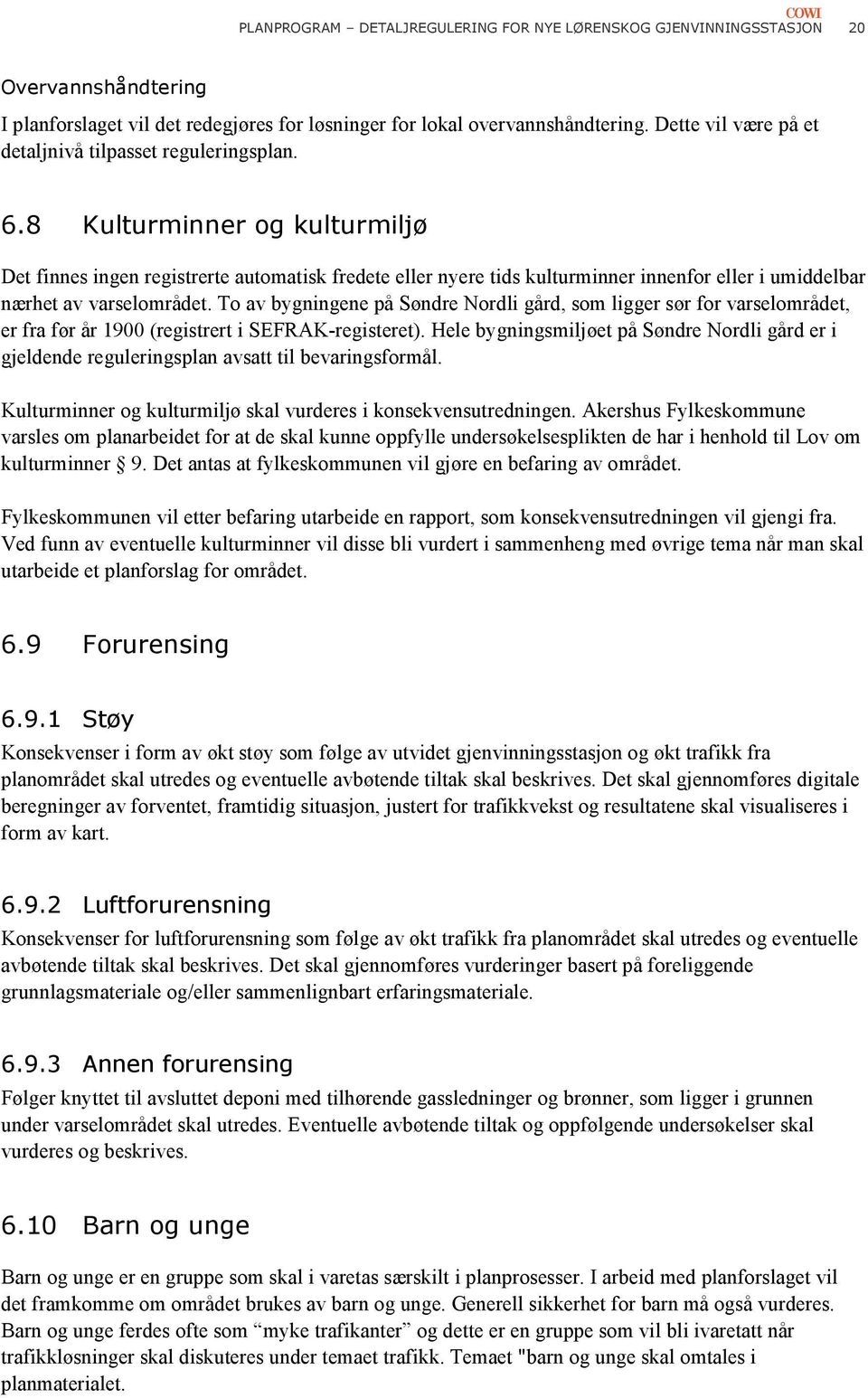 8 Kulturminner og kulturmiljø Det finnes ingen registrerte automatisk fredete eller nyere tids kulturminner innenfor eller i umiddelbar nærhet av varselområdet.