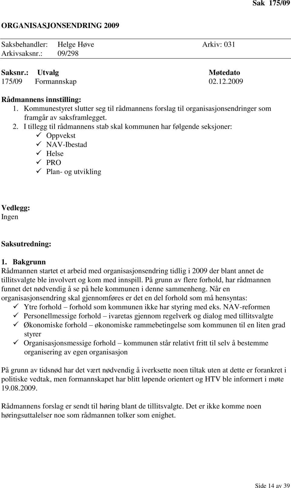 I tillegg til rådmannens stab skal kommunen har følgende seksjoner: Oppvekst NAV-Ibestad Helse PRO Plan- og utvikling Vedlegg: Ingen Saksutredning: 1.