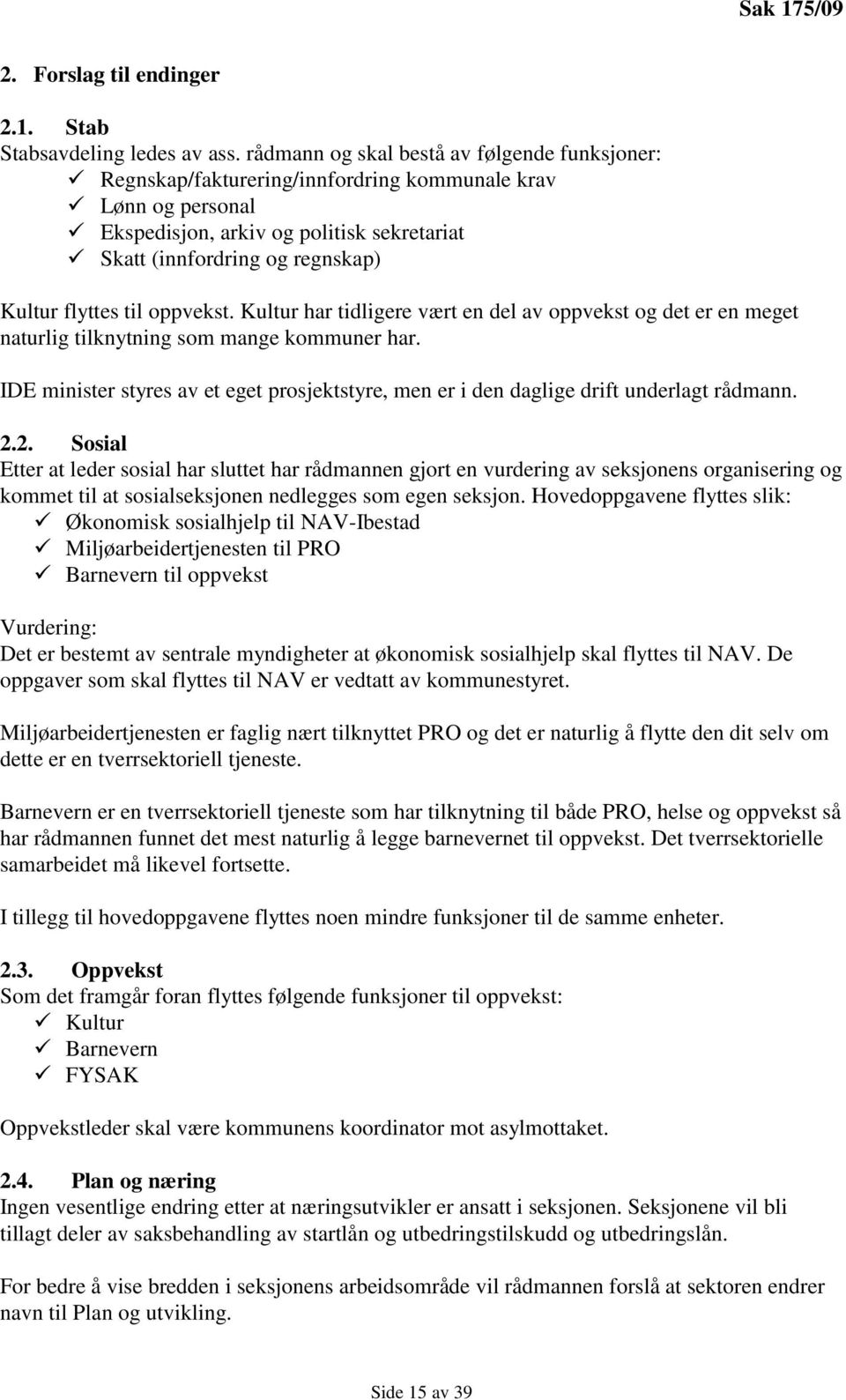 flyttes til oppvekst. Kultur har tidligere vært en del av oppvekst og det er en meget naturlig tilknytning som mange kommuner har.