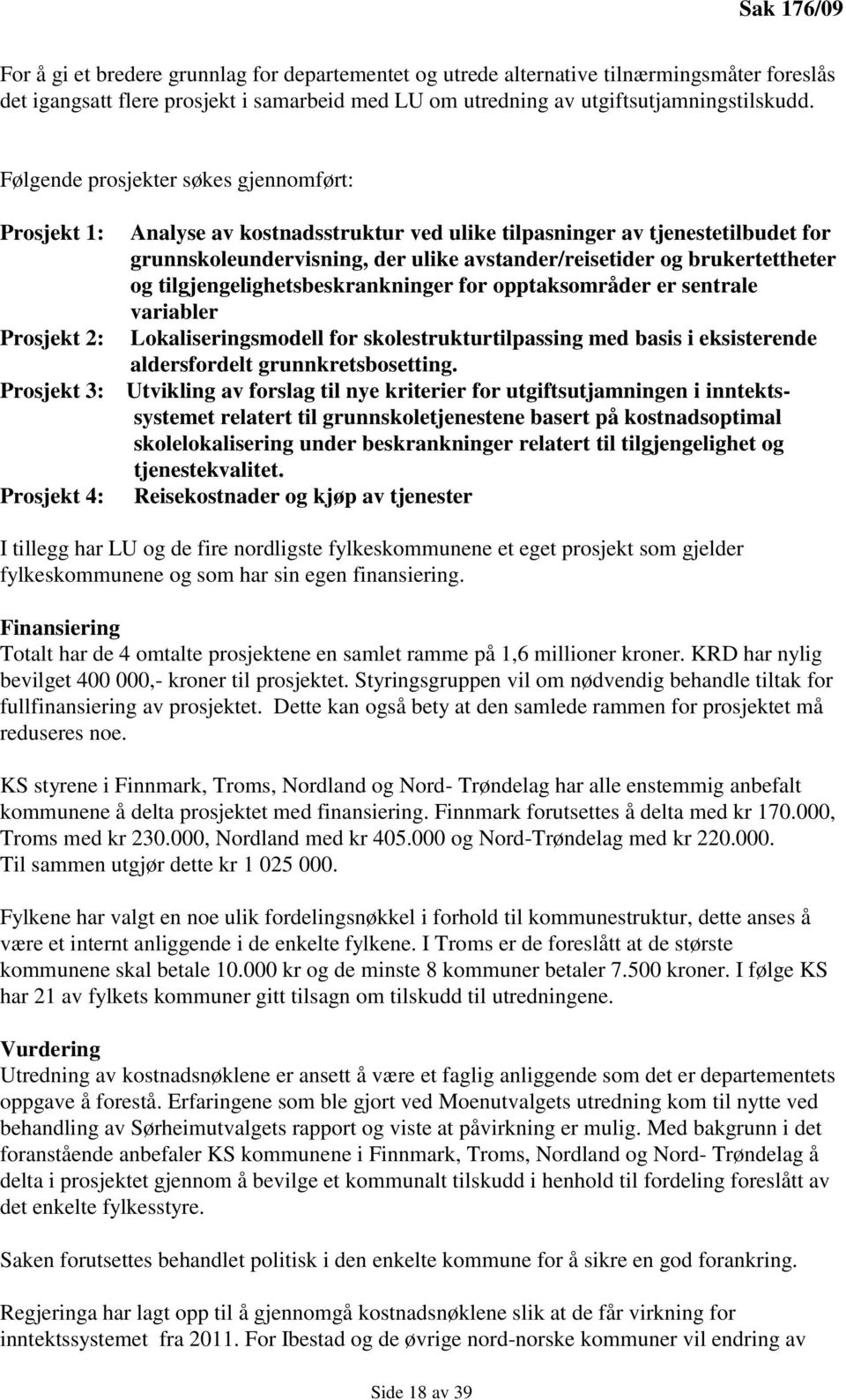 avstander/reisetider og brukertettheter og tilgjengelighetsbeskrankninger for opptaksområder er sentrale variabler Lokaliseringsmodell for skolestrukturtilpassing med basis i eksisterende