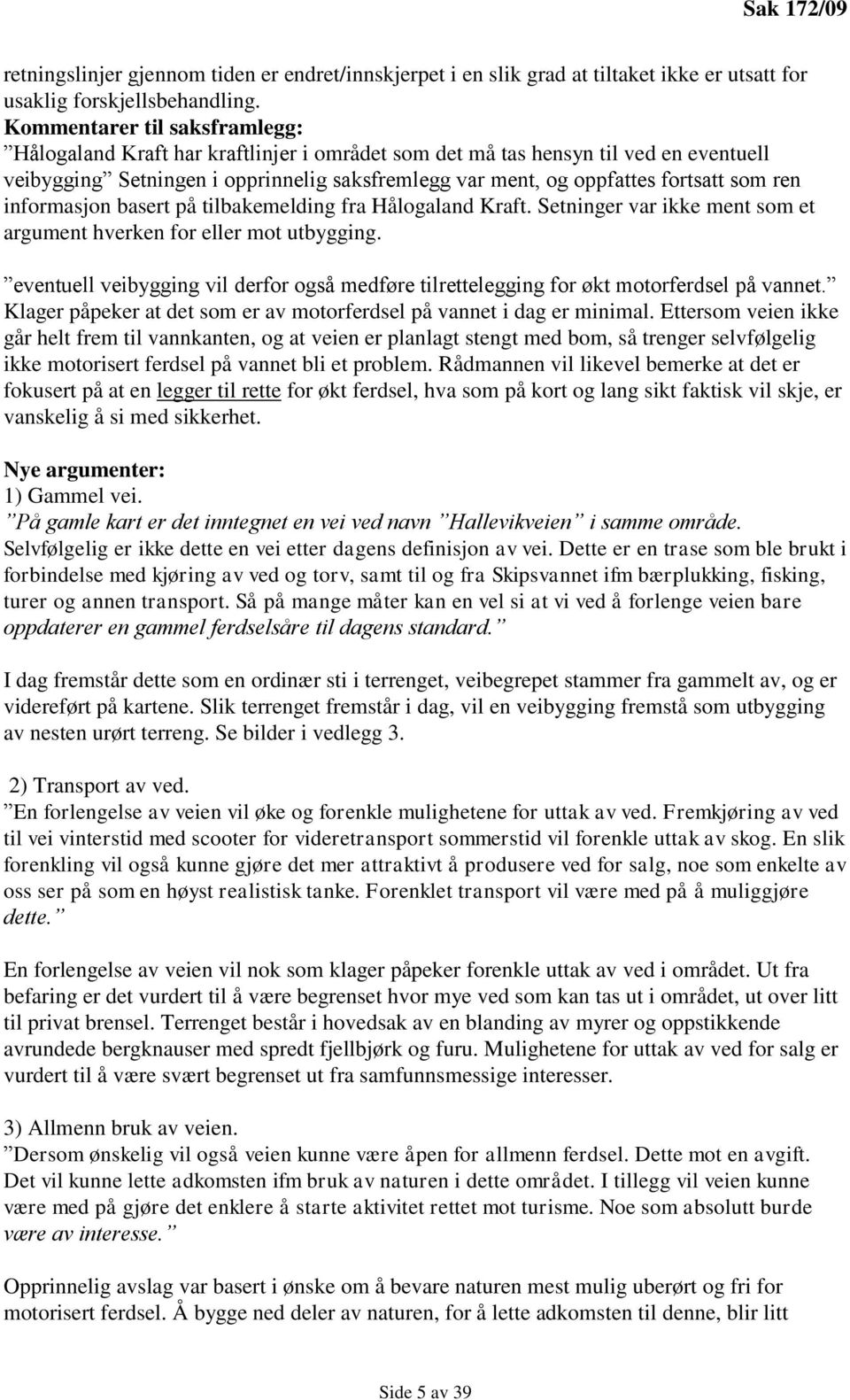 ren informasjon basert på tilbakemelding fra Hålogaland Kraft. Setninger var ikke ment som et argument hverken for eller mot utbygging.