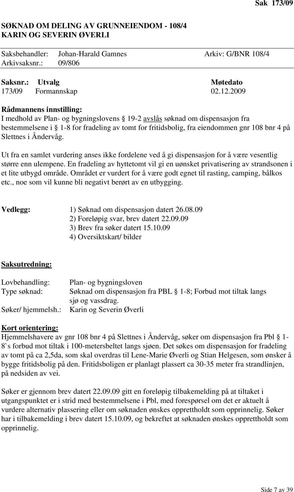 Slettnes i Åndervåg. Ut fra en samlet vurdering anses ikke fordelene ved å gi dispensasjon for å være vesentlig større enn ulempene.