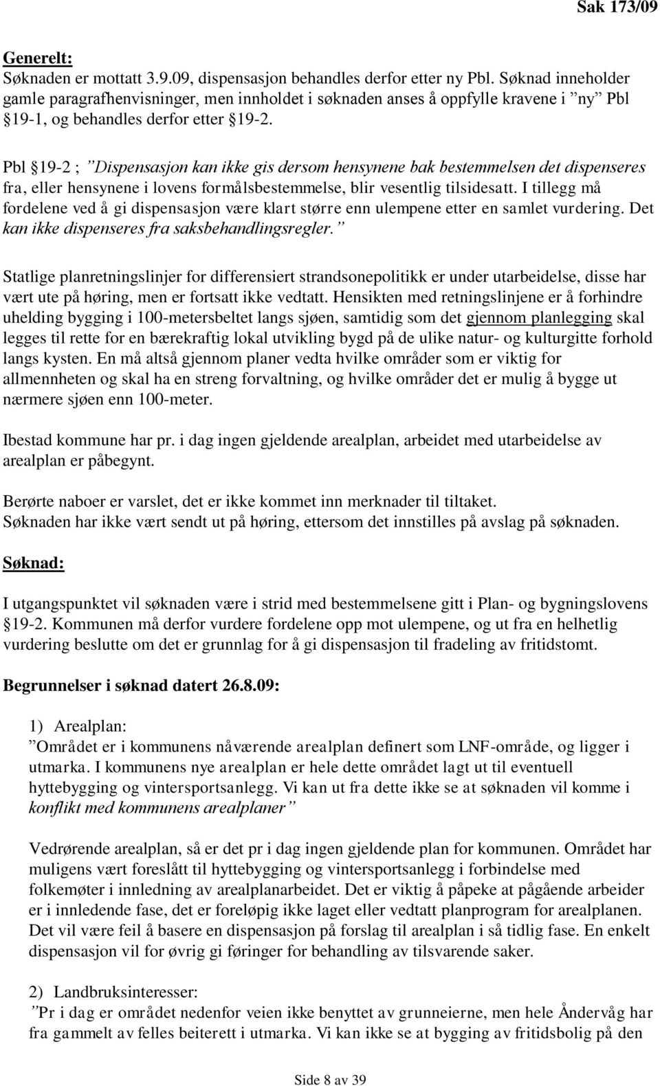 Pbl 19-2 ; Dispensasjon kan ikke gis dersom hensynene bak bestemmelsen det dispenseres fra, eller hensynene i lovens formålsbestemmelse, blir vesentlig tilsidesatt.