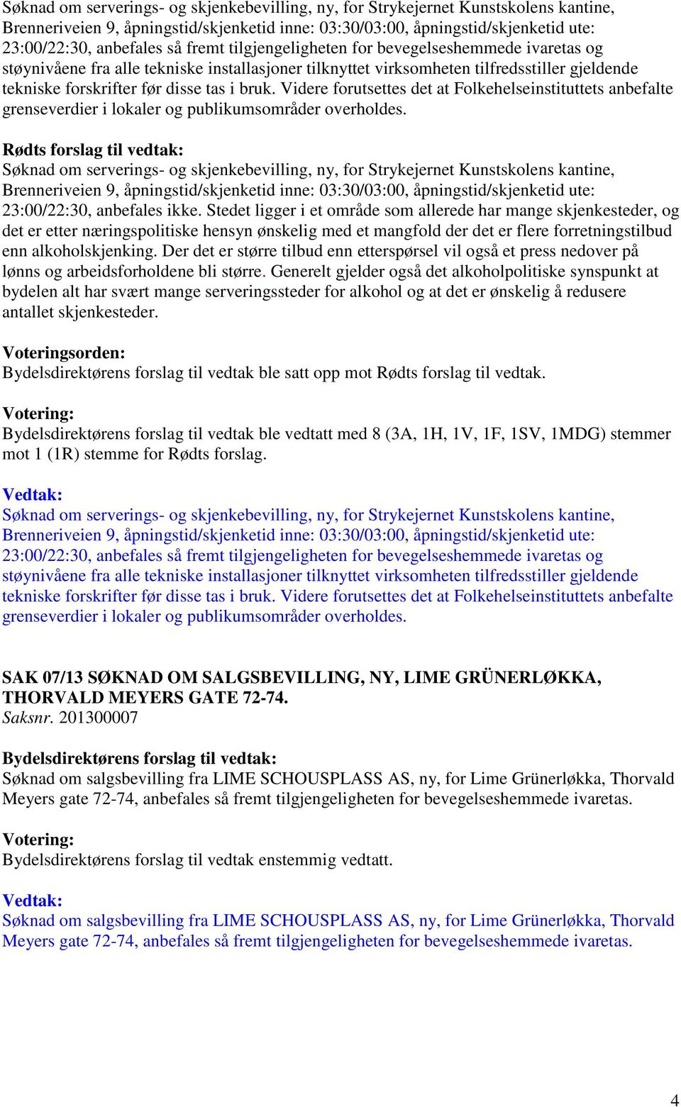 Videre forutsettes det at Folkehelseinstituttets anbefalte grenseverdier i lokaler og publikumsområder overholdes.