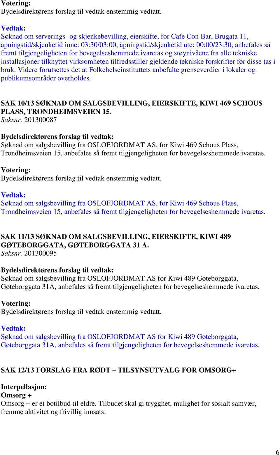 Videre forutsettes det at Folkehelseinstituttets anbefalte grenseverdier i lokaler og publikumsområder overholdes.