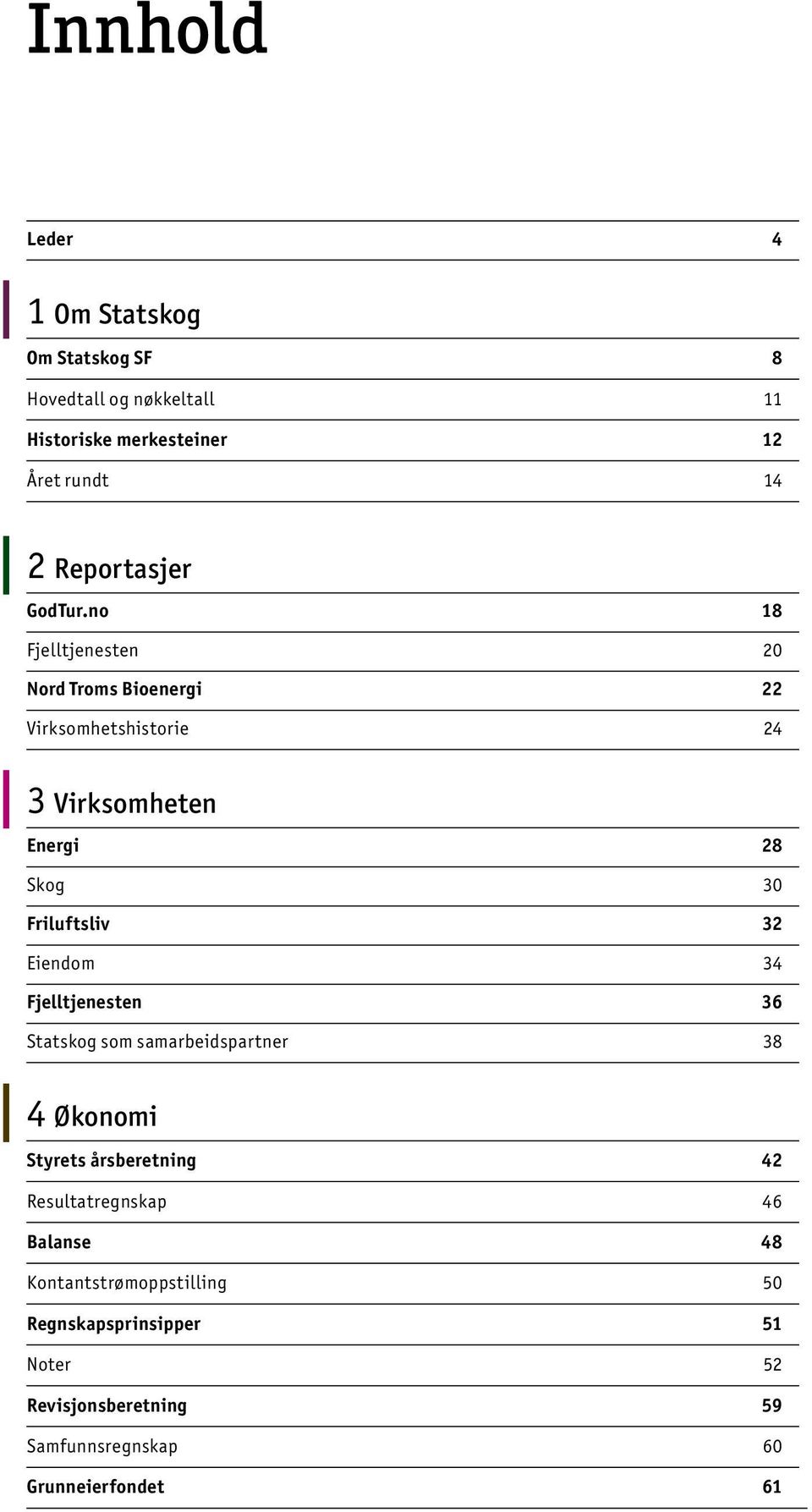 no 18 Fjelltjenesten 20 Nord Troms Bioenergi 22 Virksomhetshistorie 24 3 Virksomheten Energi 28 Skog 30 Friluftsliv 32