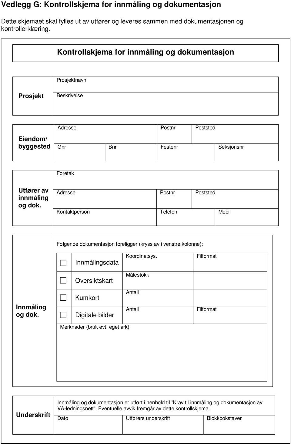 Adresse Postnr Poststed Kontaktperson Telefon Mobil Følgende dokumentasjon foreligger (kryss av i venstre kolonne): Innmålingsdata Koordinatsys. Filformat Oversiktskart Målestokk Innmåling og dok.