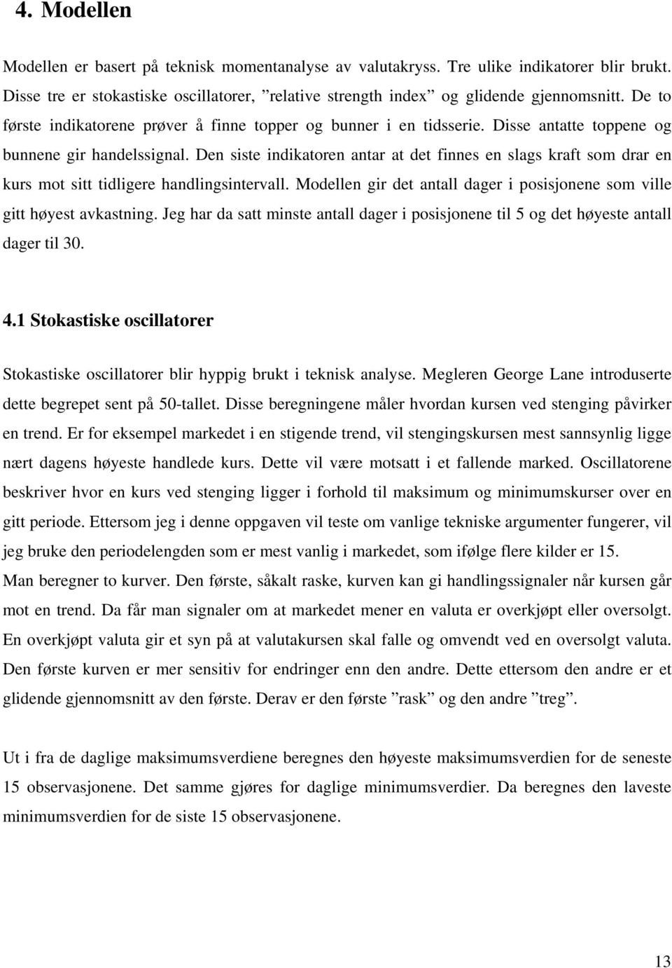 Den siste indikatoren antar at det finnes en slags kraft som drar en kurs mot sitt tidligere handlingsintervall. Modellen gir det antall dager i posisjonene som ville gitt høyest avkastning.