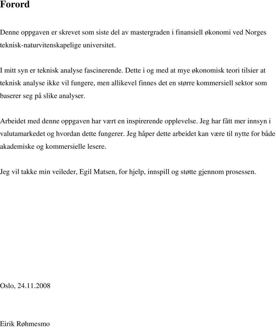 Dette i og med at mye økonomisk teori tilsier at teknisk analyse ikke vil fungere, men allikevel finnes det en større kommersiell sektor som baserer seg på slike analyser.