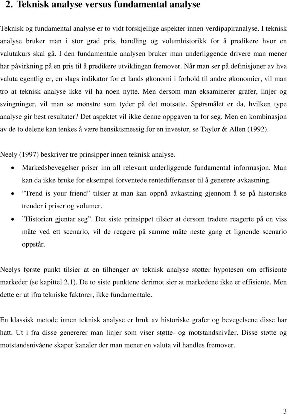 I den fundamentale analysen bruker man underliggende drivere man mener har påvirkning på en pris til å predikere utviklingen fremover.