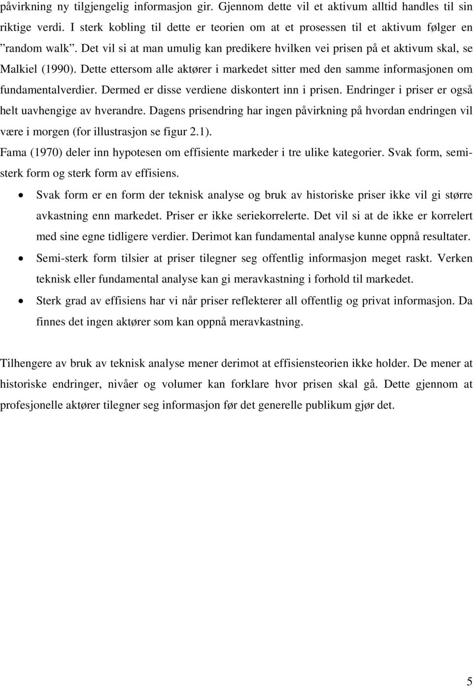 Dette ettersom alle aktører i markedet sitter med den samme informasjonen om fundamentalverdier. Dermed er disse verdiene diskontert inn i prisen.