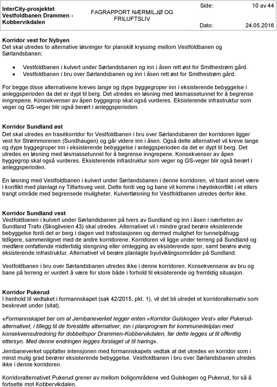 For begge disse alternativene kreves lange og dype byggegroper inn i eksisterende bebyggelse i anleggsperioden da det er dypt til berg.