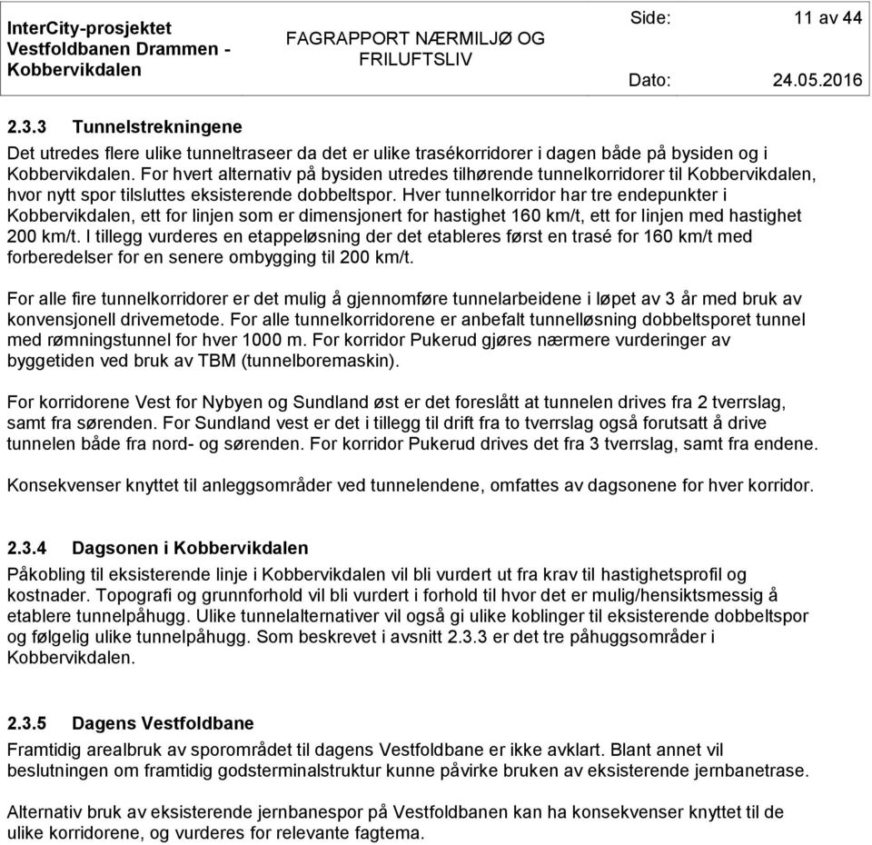 Hver tunnelkorridor har tre endepunkter i, ett for linjen som er dimensjonert for hastighet 160 km/t, ett for linjen med hastighet 200 km/t.