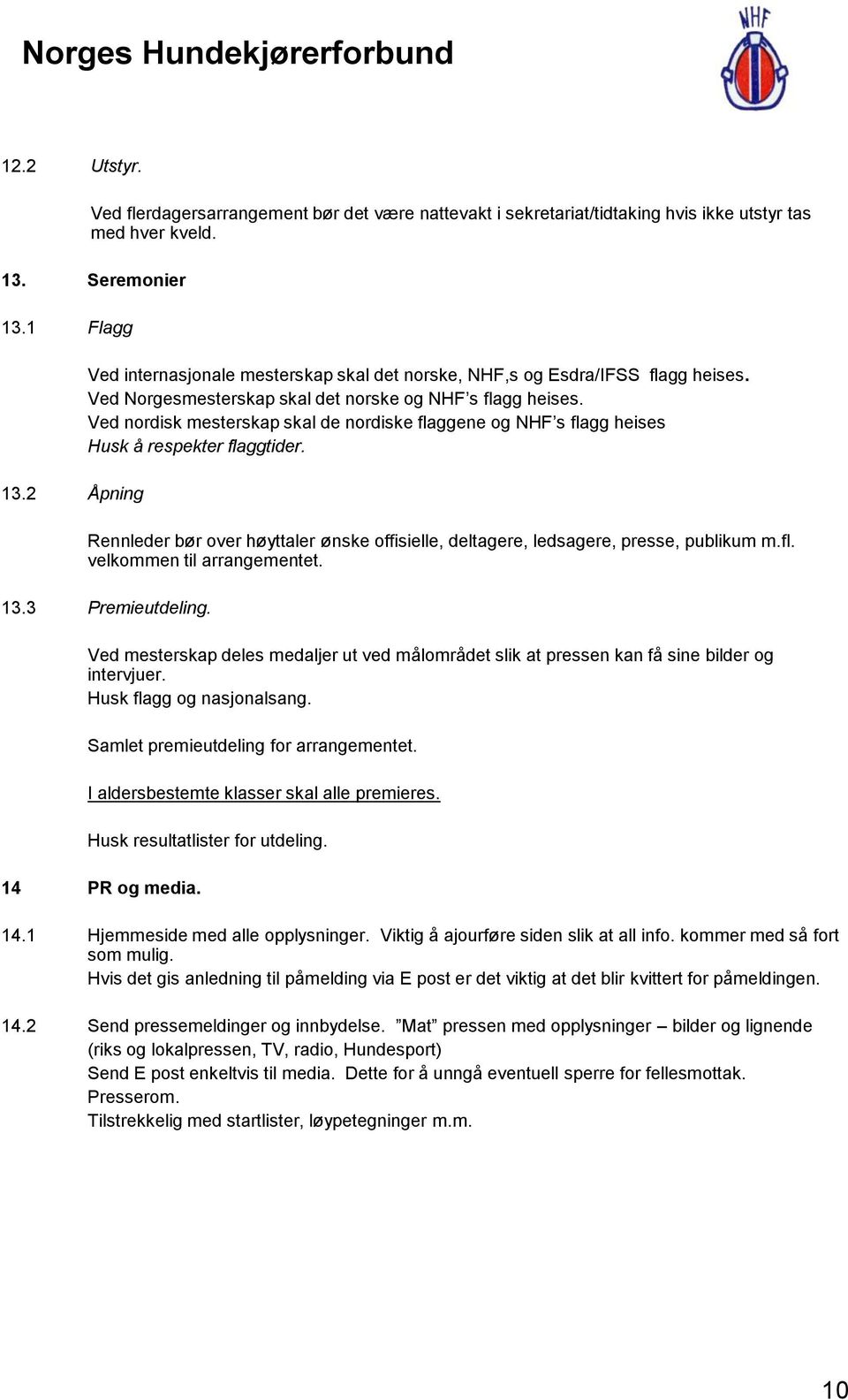 Ved nordisk mesterskap skal de nordiske flaggene og NHF s flagg heises Husk å respekter flaggtider. Rennleder bør over høyttaler ønske offisielle, deltagere, ledsagere, presse, publikum m.fl. velkommen til arrangementet.