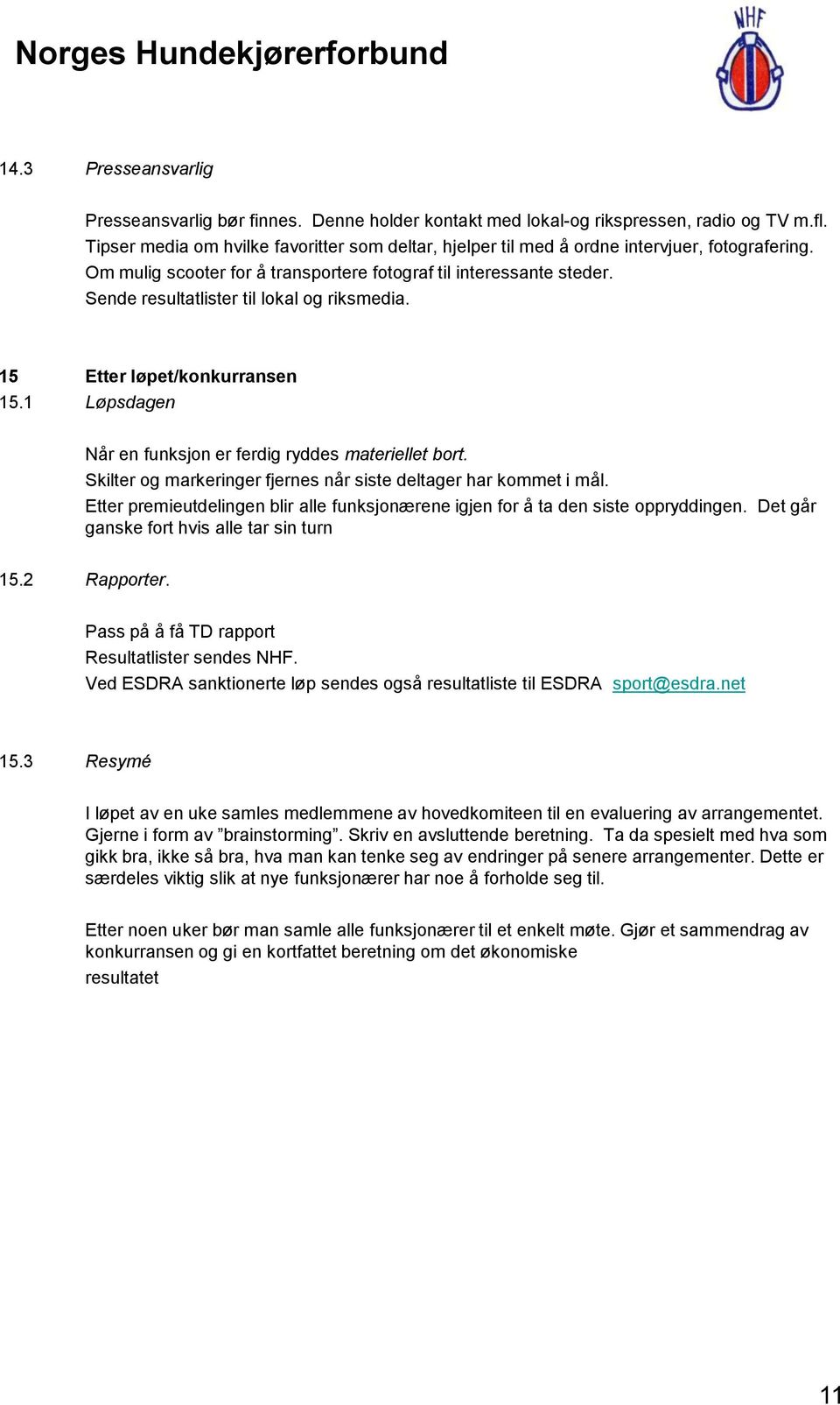 Sende resultatlister til lokal og riksmedia. 15 Etter løpet/konkurransen 15.1 Løpsdagen Når en funksjon er ferdig ryddes materiellet bort.