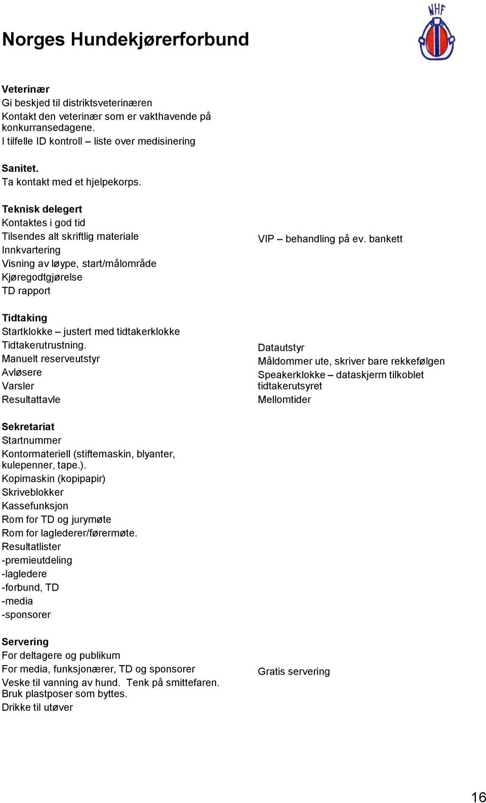 Tidtakerutrustning. Manuelt reserveutstyr Avløsere Varsler Resultattavle VIP behandling på ev.