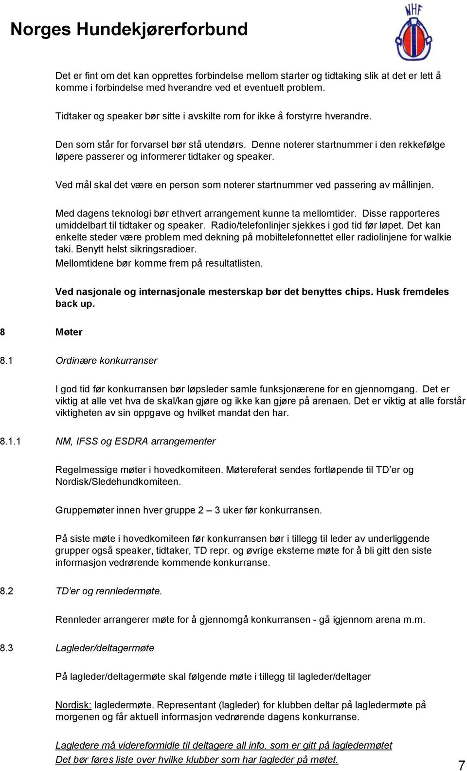 Denne noterer startnummer i den rekkefølge løpere passerer og informerer tidtaker og speaker. Ved mål skal det være en person som noterer startnummer ved passering av mållinjen.