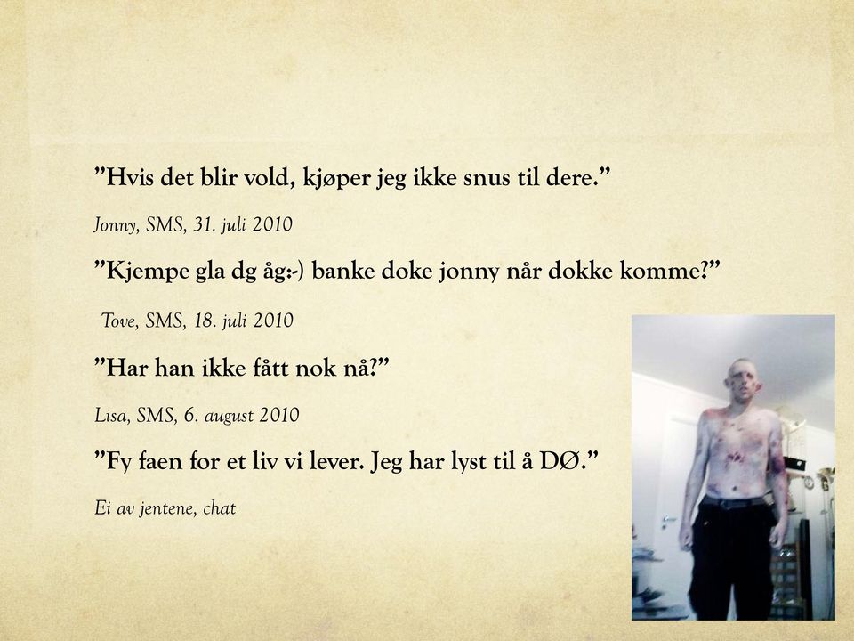 Tove, SMS, 18. juli 2010 Har han ikke fått nok nå? Lisa, SMS, 6.