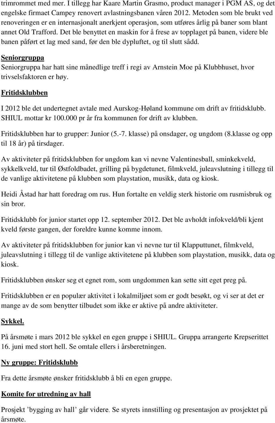 Det ble benyttet en maskin for å frese av topplaget på banen, videre ble banen påført et lag med sand, før den ble dypluftet, og til slutt sådd.