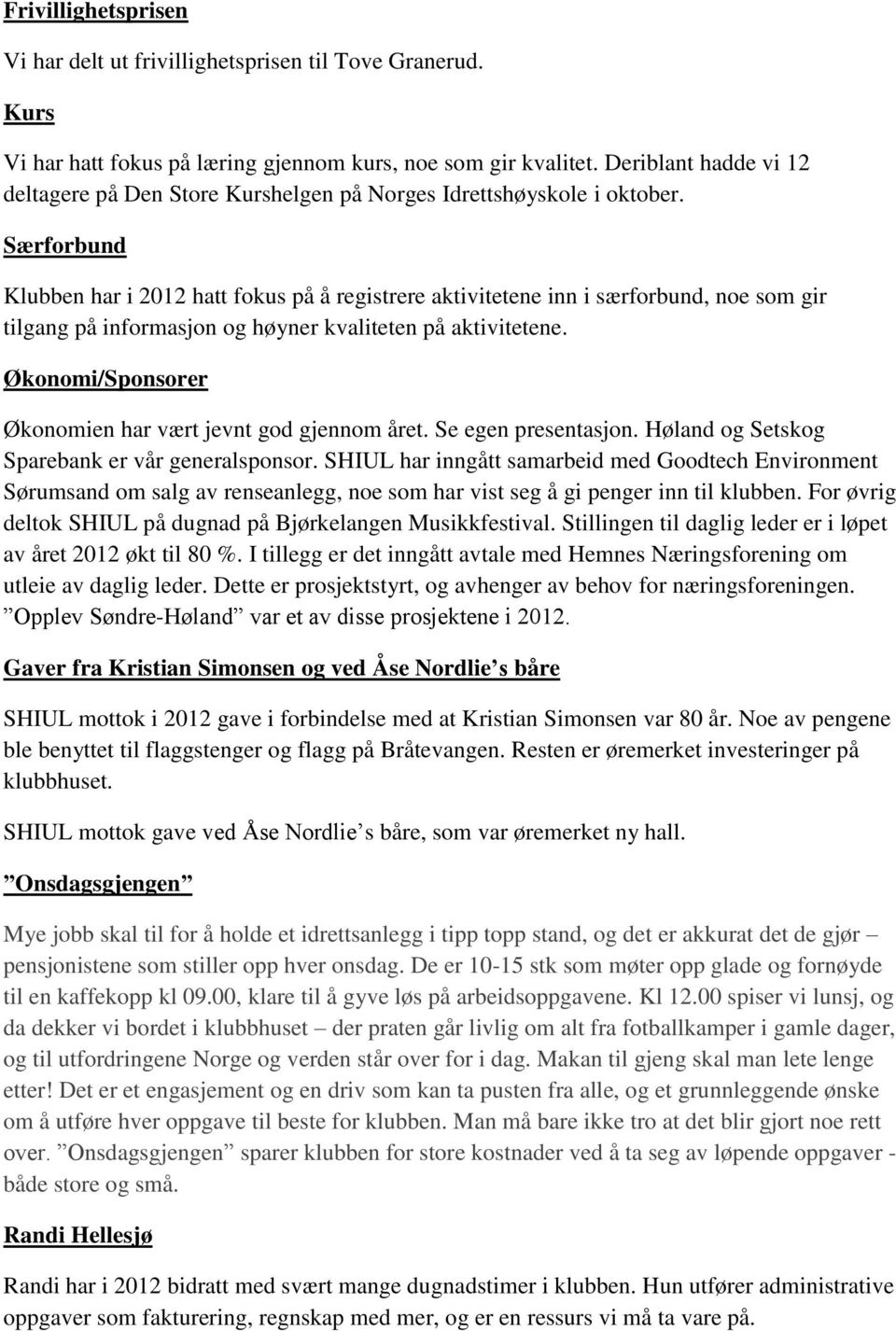 Særforbund Klubben har i 2012 hatt fokus på å registrere aktivitetene inn i særforbund, noe som gir tilgang på informasjon og høyner kvaliteten på aktivitetene.