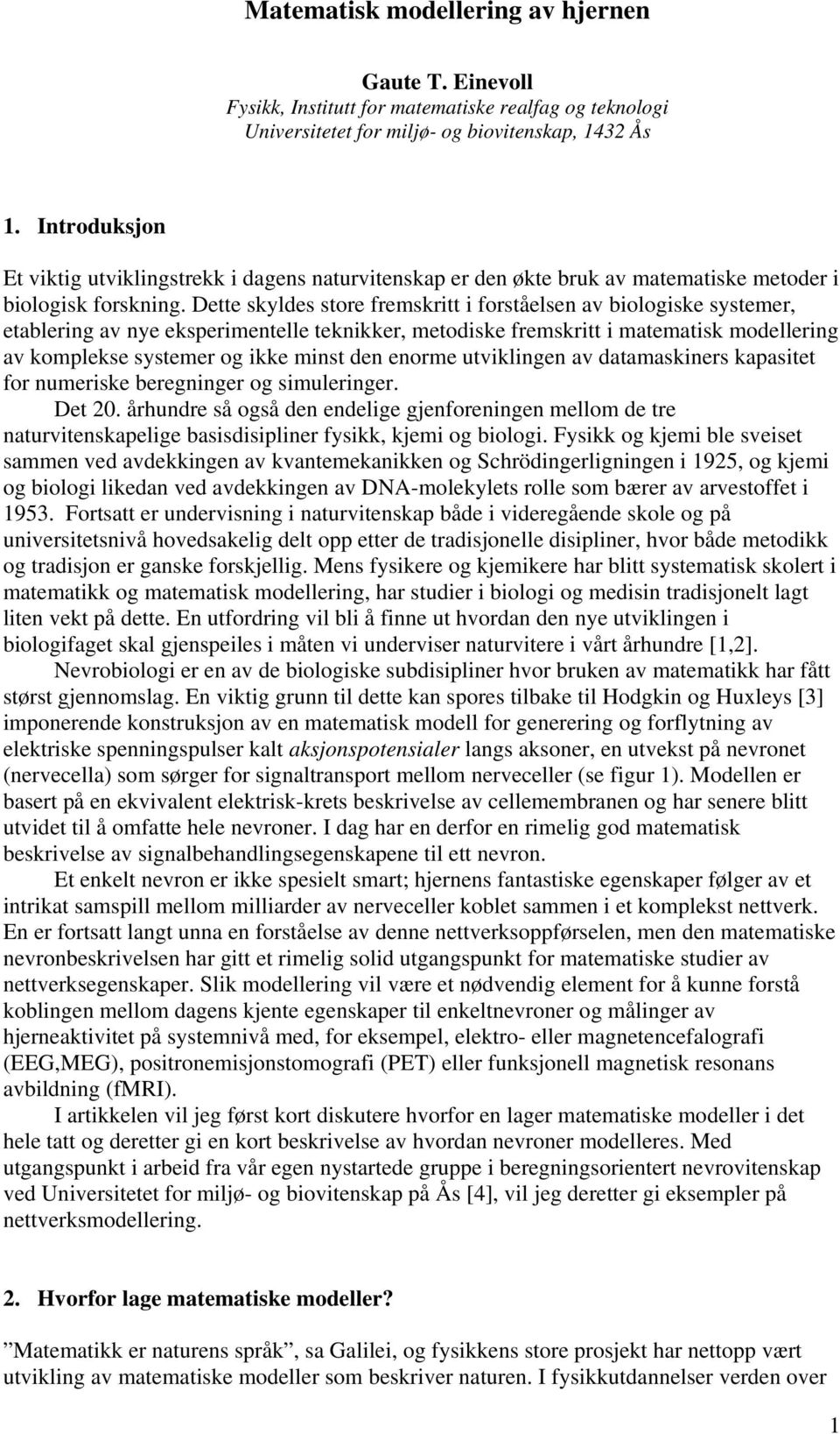 Dtt skylds stor frmskrtt forstålsn av bologsk systmr, tablrng av ny ksprmntll tknkkr, mtodsk frmskrtt matmatsk modllrng av komplks systmr og kk mnst dn norm utvklngn av datamasknrs kapastt for numrsk