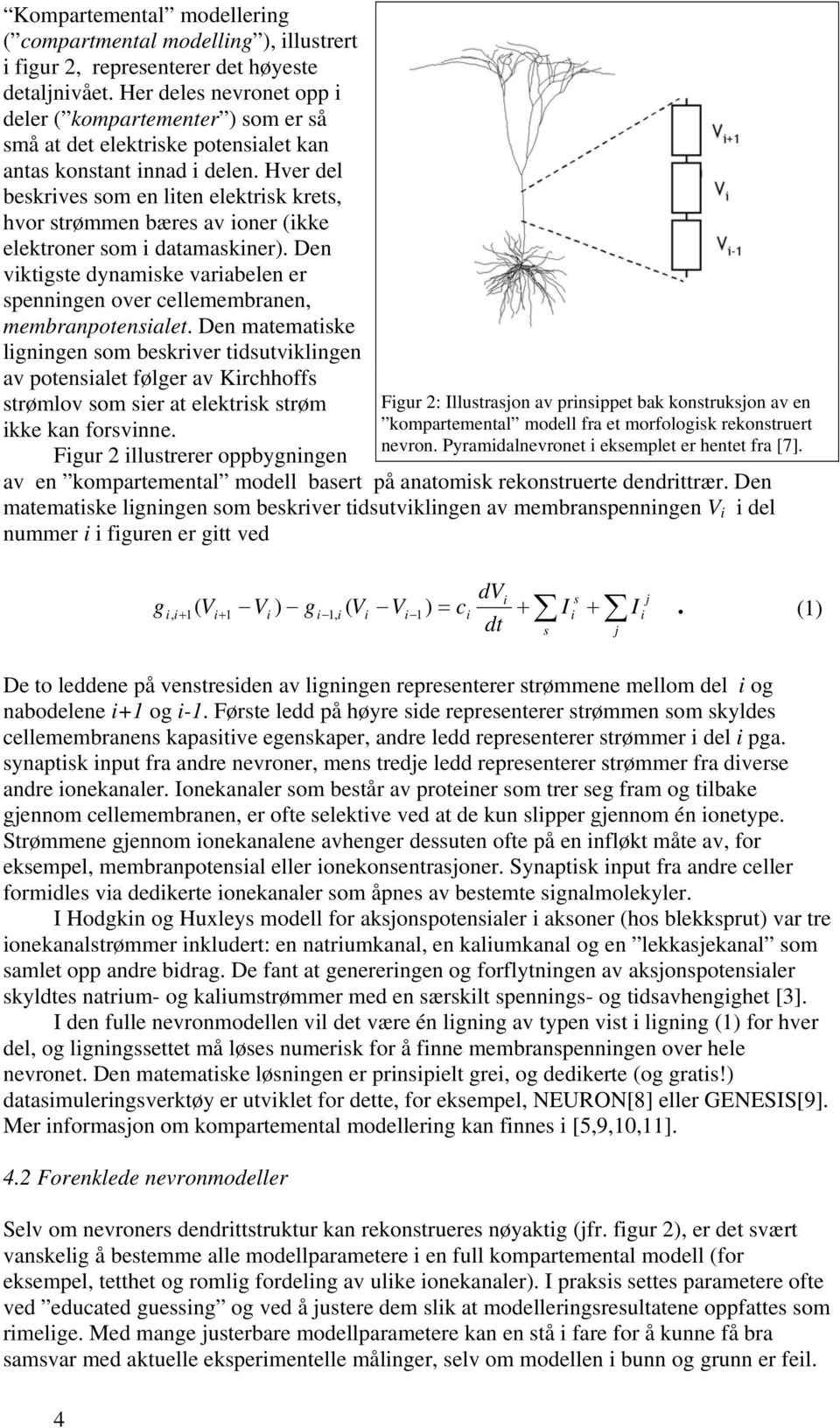 Dn matmatsk lgnngn som bskrvr tdsutvklngn av potnsalt følgr av Krchhoffs strømlov som sr at lktrsk strøm Fgur : Illustrasjon av prnsppt bak konstruksjon av n kk kan forsvnn.