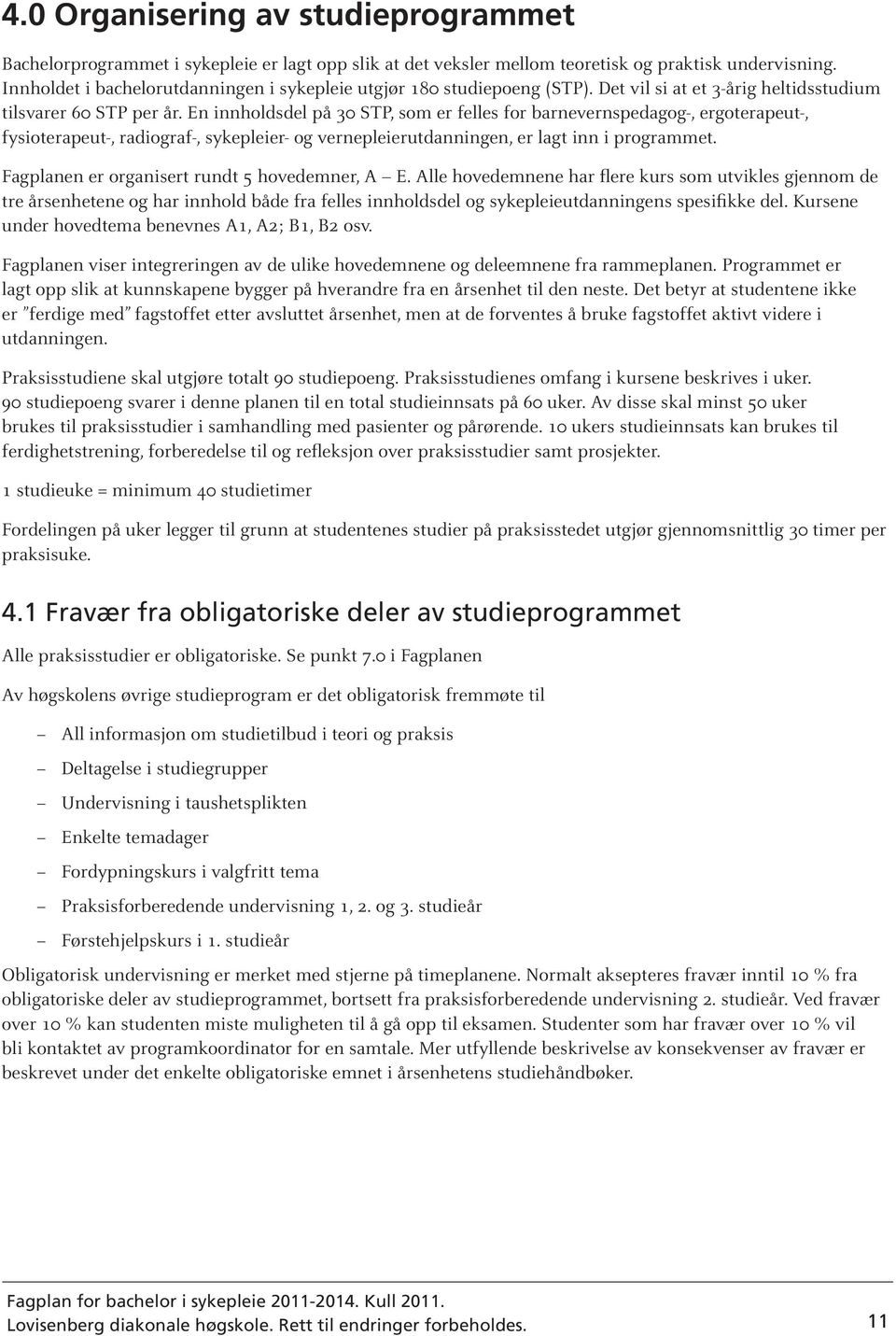 En innholdsdel på 30 STP, som er felles for barnevernspedagog-, ergoterapeut-, fysioterapeut-, radiograf-, sykepleier- og vernepleierutdanningen, er lagt inn i programmet.