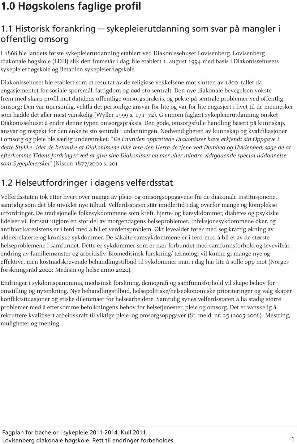 Lovisenberg diakonale høgskole (LDH) slik den fremstår i dag, ble etablert 1. august 1994 med basis i Diakonissehusets sykepleierhøgskole og Betanien sykepleierhøgskole.