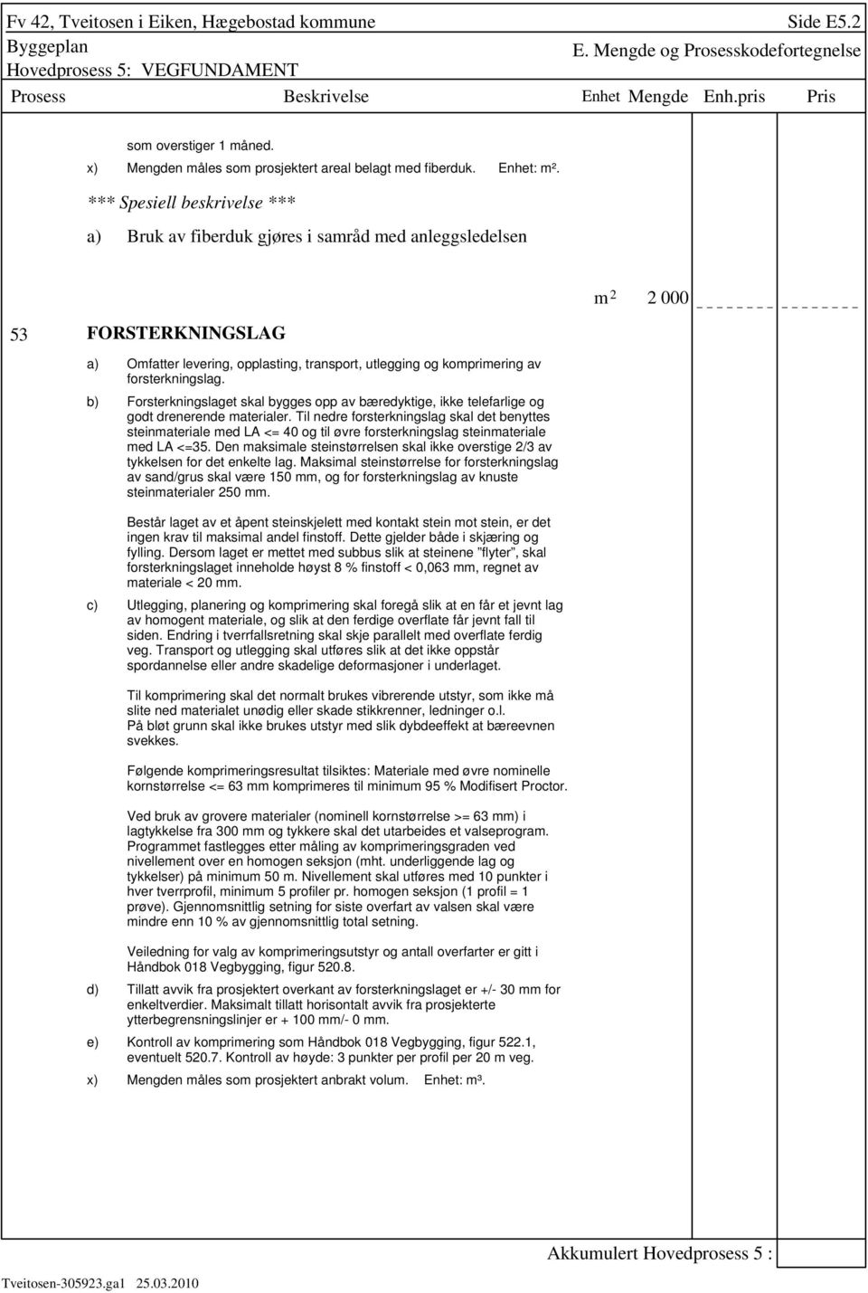 Forsterkningslaget skal bygges opp av bæredyktige, ikke telefarlige og godt drenerende materialer.