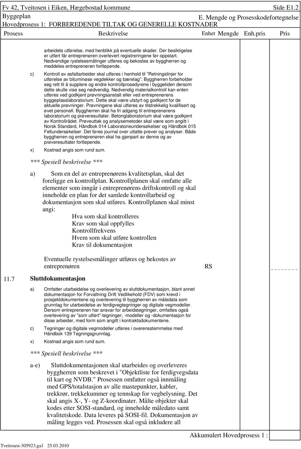 Kontroll av asfaltarbeider skal utføres i henhold til Retningslinjer for utførelse av bituminøse vegdekker og bærelag.