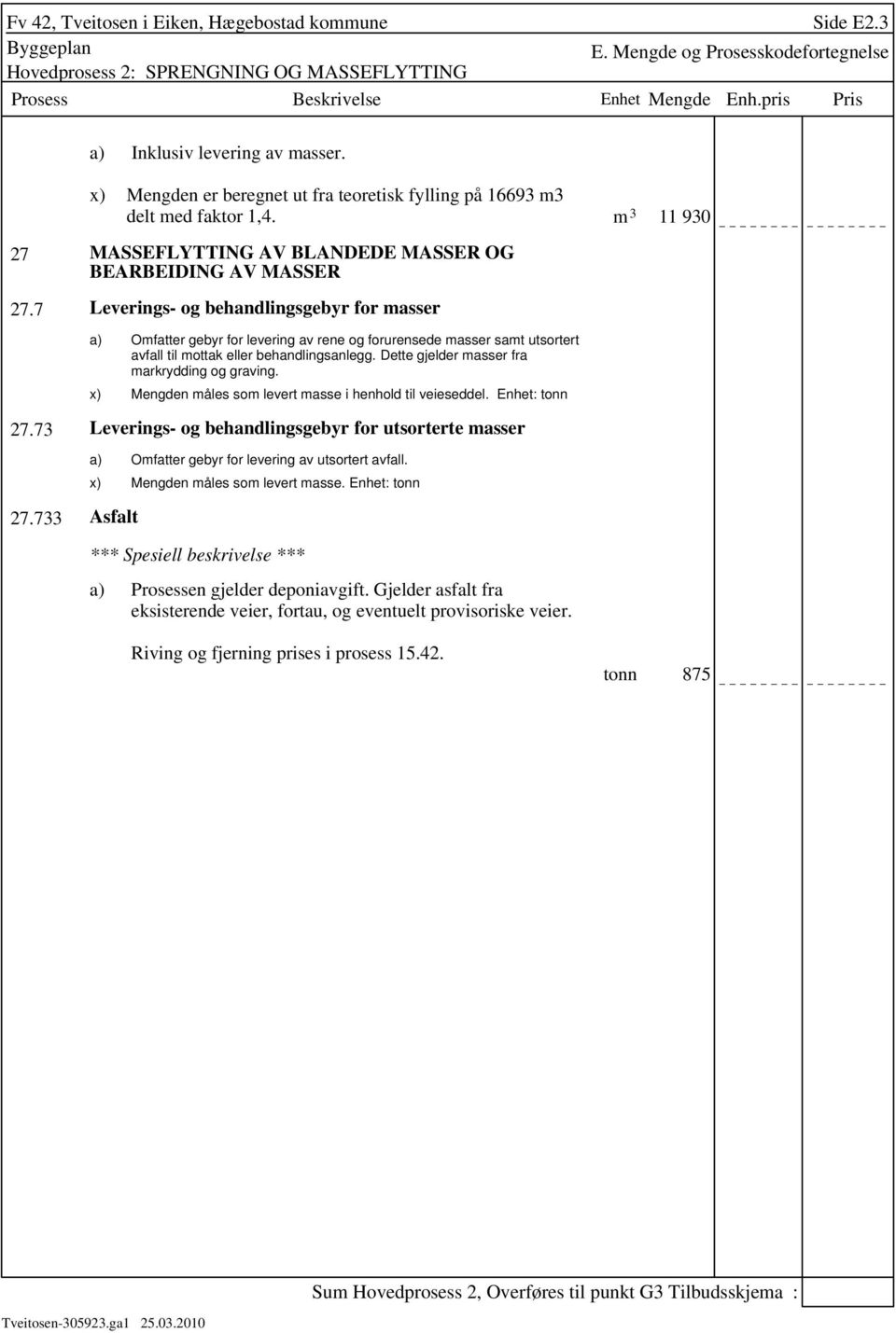 7 Leverings- og behandlingsgebyr for masser Omfatter gebyr for levering av rene og forurensede masser samt utsortert avfall til mottak eller behandlingsanlegg.