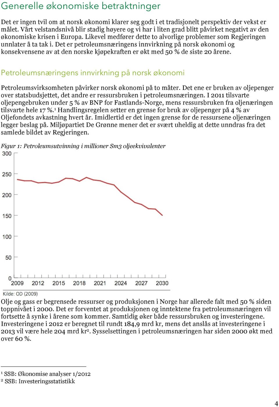 Likevel medfører dette to alvorlige problemer som Regjeringen unnlater å ta tak i.