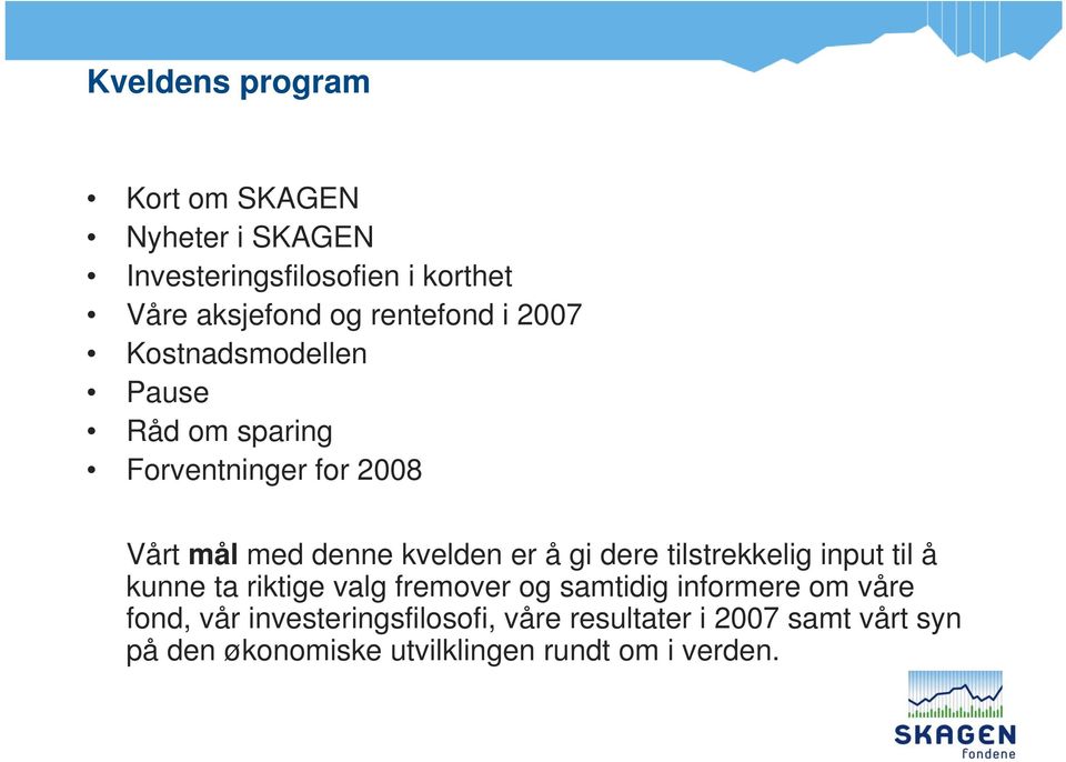 er å gi dere tilstrekkelig input til å kunne ta riktige valg fremover og samtidig informere om våre fond,