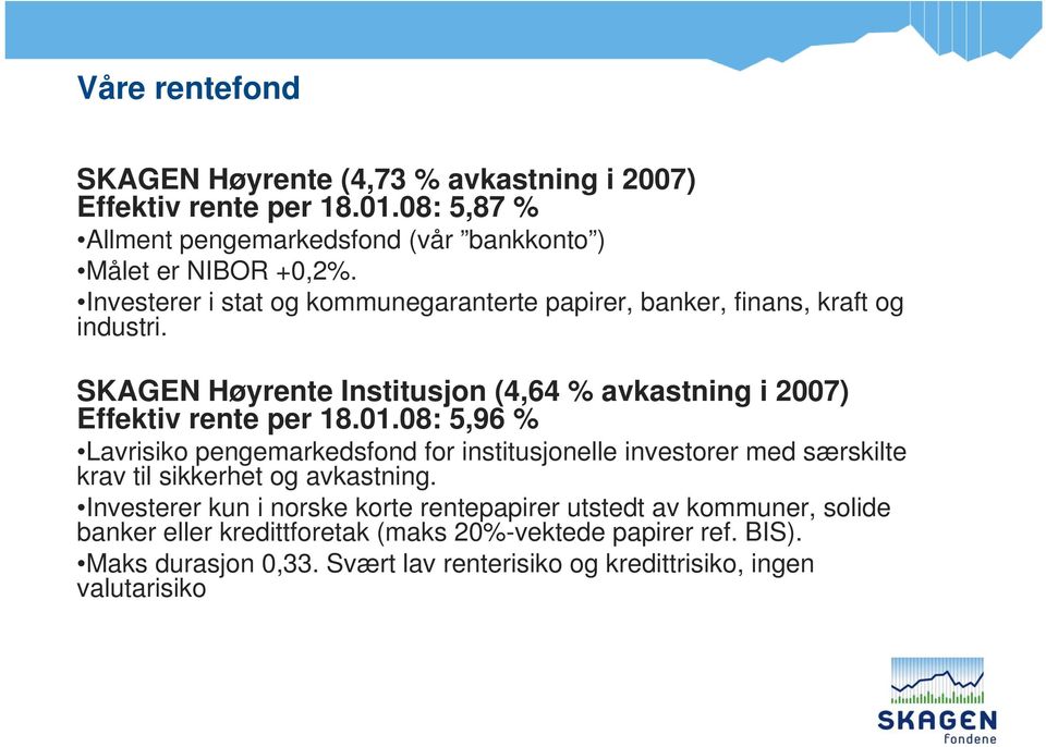 08: 5,96 % Lavrisiko pengemarkedsfond for institusjonelle investorer med særskilte krav til sikkerhet og avkastning.