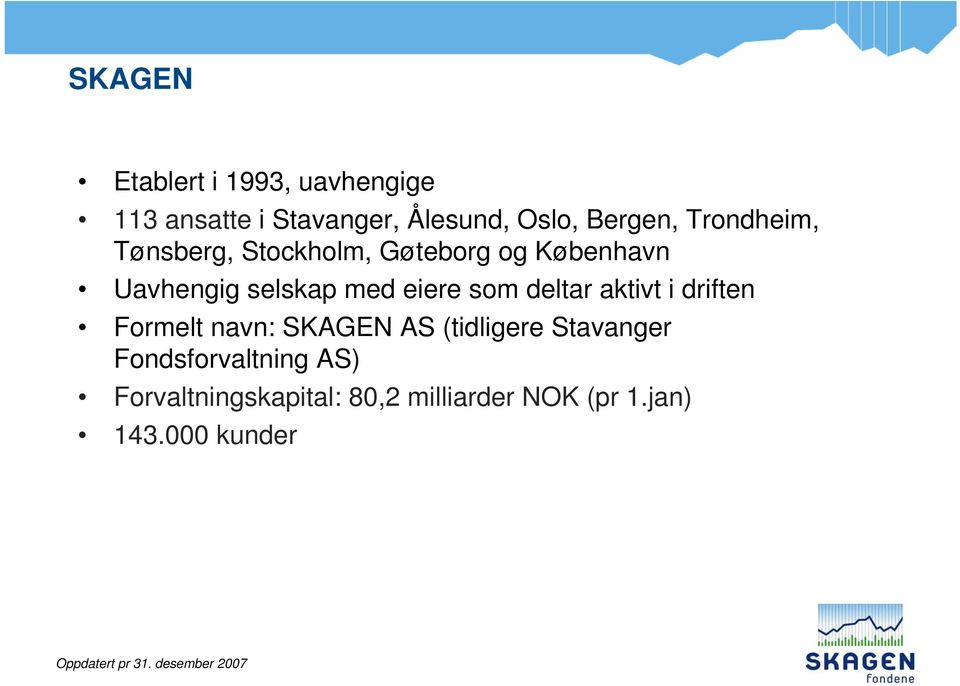 deltar aktivt i driften Formelt navn: SKAGEN AS (tidligere Stavanger Fondsforvaltning