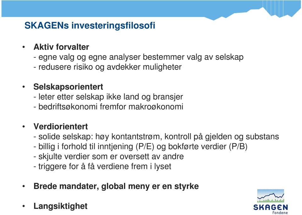 solide selskap: høy kontantstrøm, kontroll på gjelden og substans - billig i forhold til inntjening (P/E) og bokførte verdier (P/B)