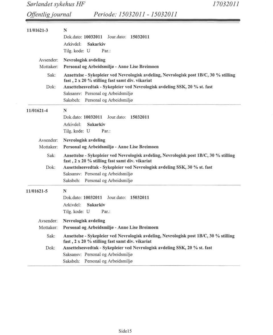 fast 11/01621-4 N Nevrologisk avdeling Personal og Arbeidsmiljø - Anne Lise Breimoen Ansettelse- Sykepleier ved Nevrologisk avdeling, Nevrologisk post lb/c, 30% stilling fast, 2 x 20 % stilling fast