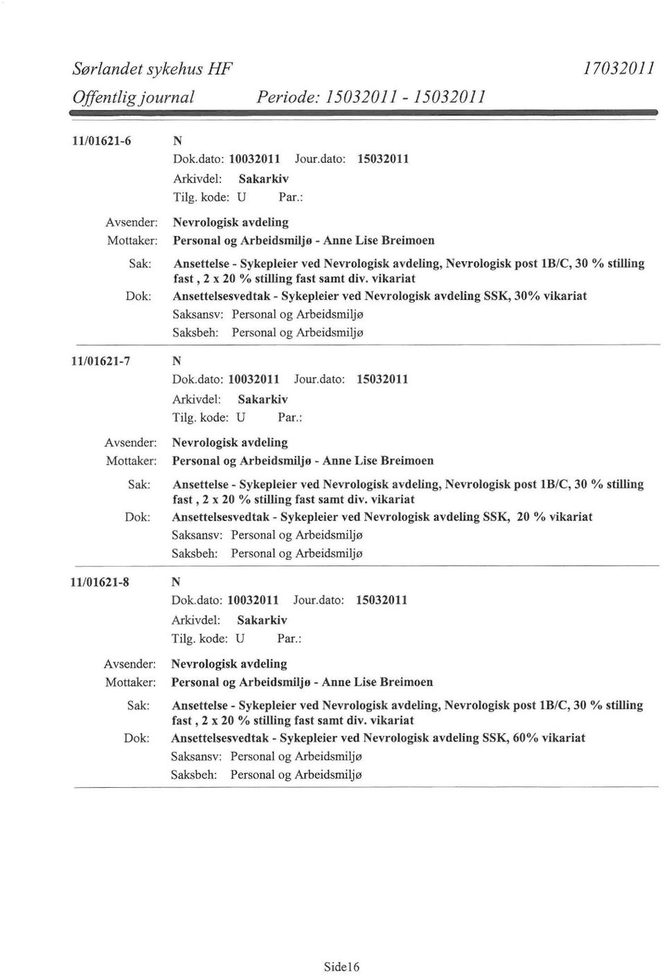 vikariat Ansettelsesvedtak- Sykepleier ved Nevrologisk avdeling SSK, 30% vikariat 11/01621-7 N Nevrologisk avdeling Personal og Arbeidsmiljø - Anne Lise Breimoen Ansettelse- Sykepleier ved