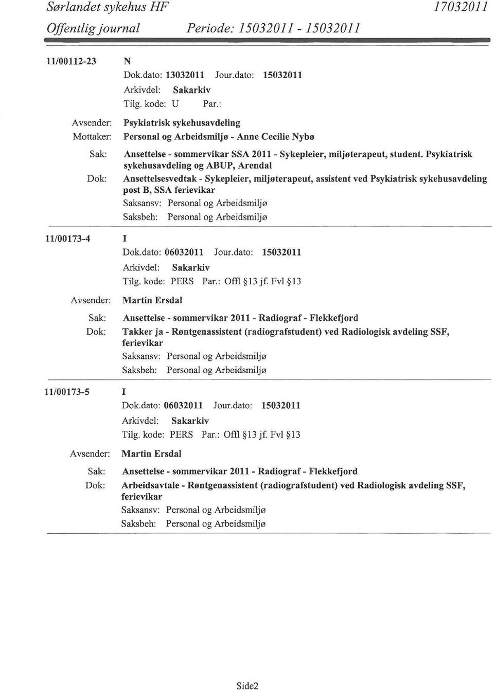 Psykiatrisk sykehusavdeling og ABUP, Arendal Ansettelsesvedtak- Sykepleier, miljøterapeut, assistent ved Psykiatrisk sykehusavdeling post B, SSA ferievikar Saksbeh: Personal og Arbeidsmiljø 11/00