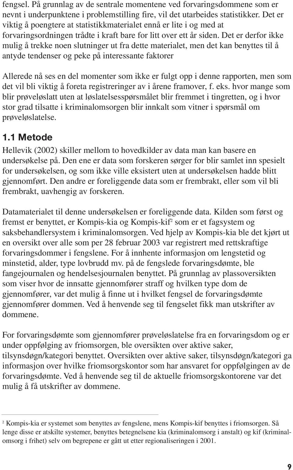 Det er derfor ikke mulig å trekke noen slutninger ut fra dette materialet, men det kan benyttes til å antyde tendenser og peke på interessante faktorer Allerede nå ses en del momenter som ikke er