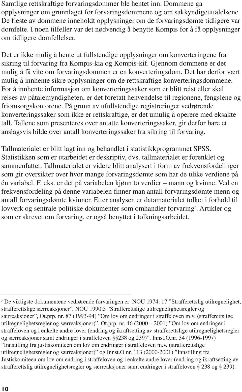 Det er ikke mulig å hente ut fullstendige opplysninger om konverteringene fra sikring til forvaring fra Kompis-kia og Kompis-kif.