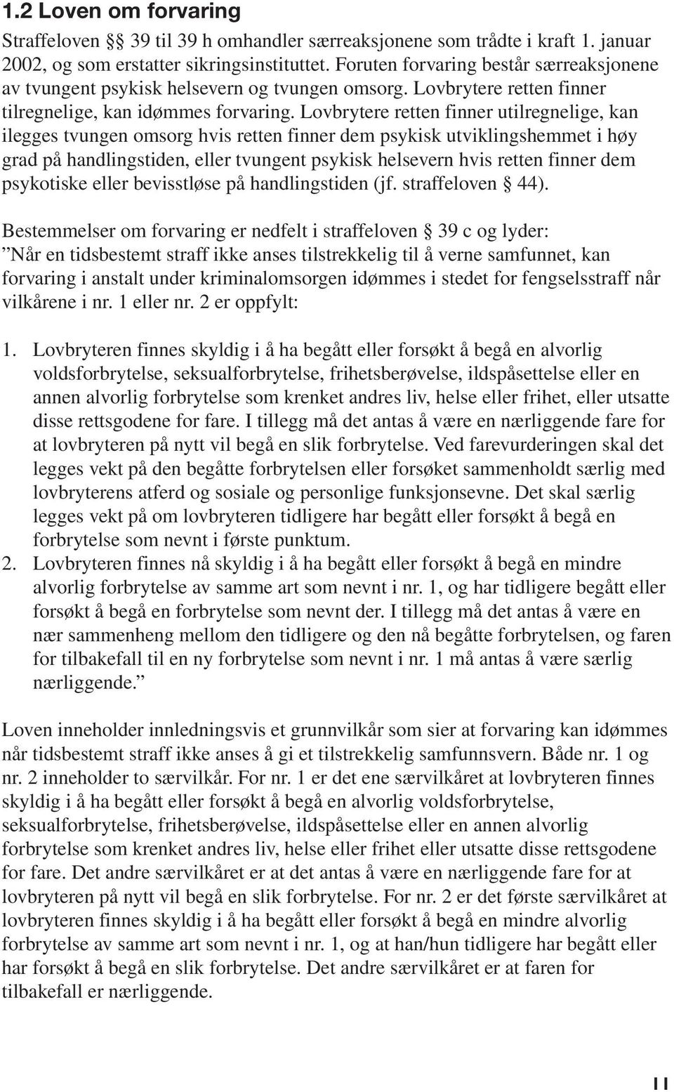 Lovbrytere retten finner utilregnelige, kan ilegges tvungen omsorg hvis retten finner dem psykisk utviklingshemmet i høy grad på handlingstiden, eller tvungent psykisk helsevern hvis retten finner