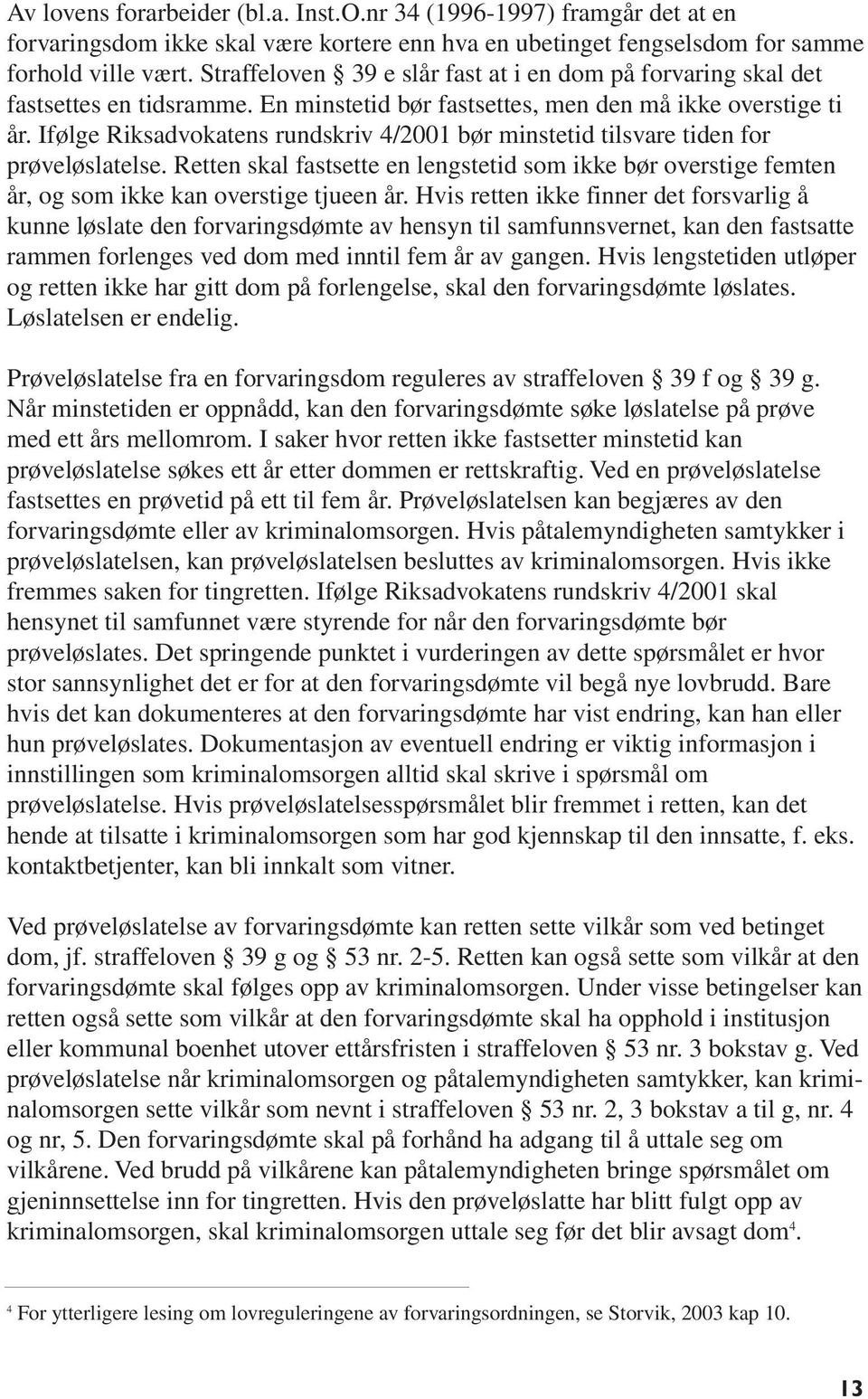 Ifølge Riksadvokatens rundskriv 4/2001 bør minstetid tilsvare tiden for prøveløslatelse. Retten skal fastsette en lengstetid som ikke bør overstige femten år, og som ikke kan overstige tjueen år.