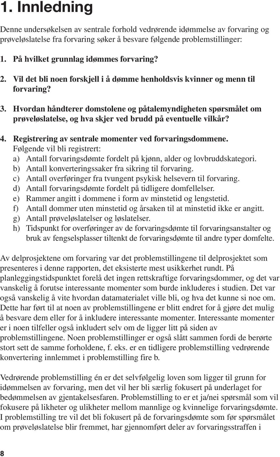 Hvordan håndterer domstolene og påtalemyndigheten spørsmålet om prøveløslatelse, og hva skjer ved brudd på eventuelle vilkår? 4. Registrering av sentrale momenter ved forvaringsdommene.