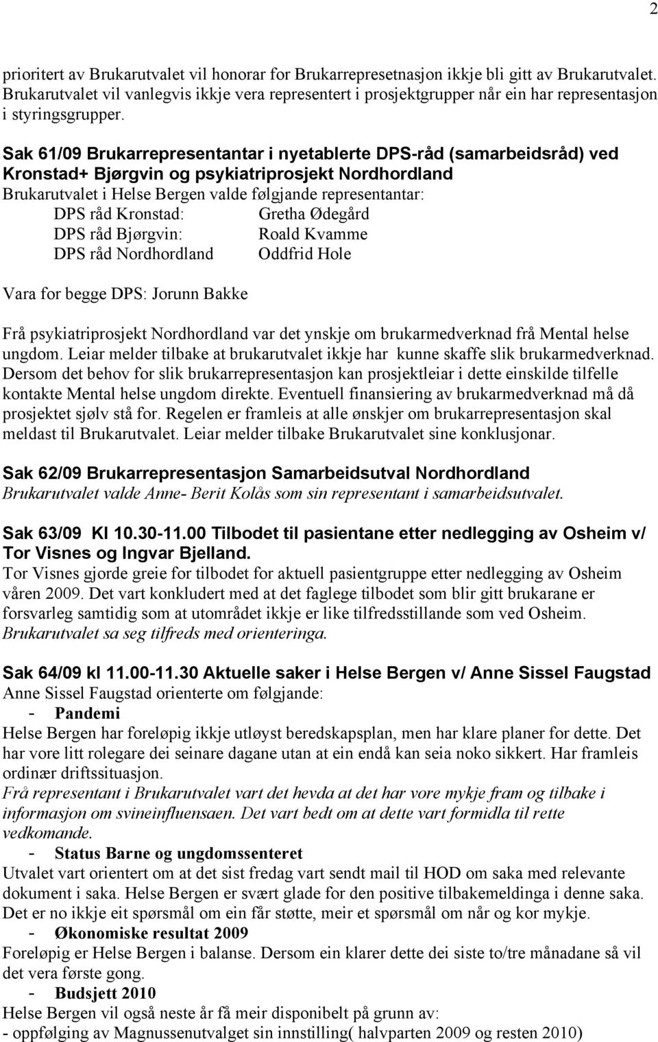 Sak 61/09 Brukarrepresentantar i nyetablerte DPS-råd (samarbeidsråd) ved Kronstad+ Bjørgvin og psykiatriprosjekt Nordhordland Brukarutvalet i Helse Bergen valde følgjande representantar: DPS råd