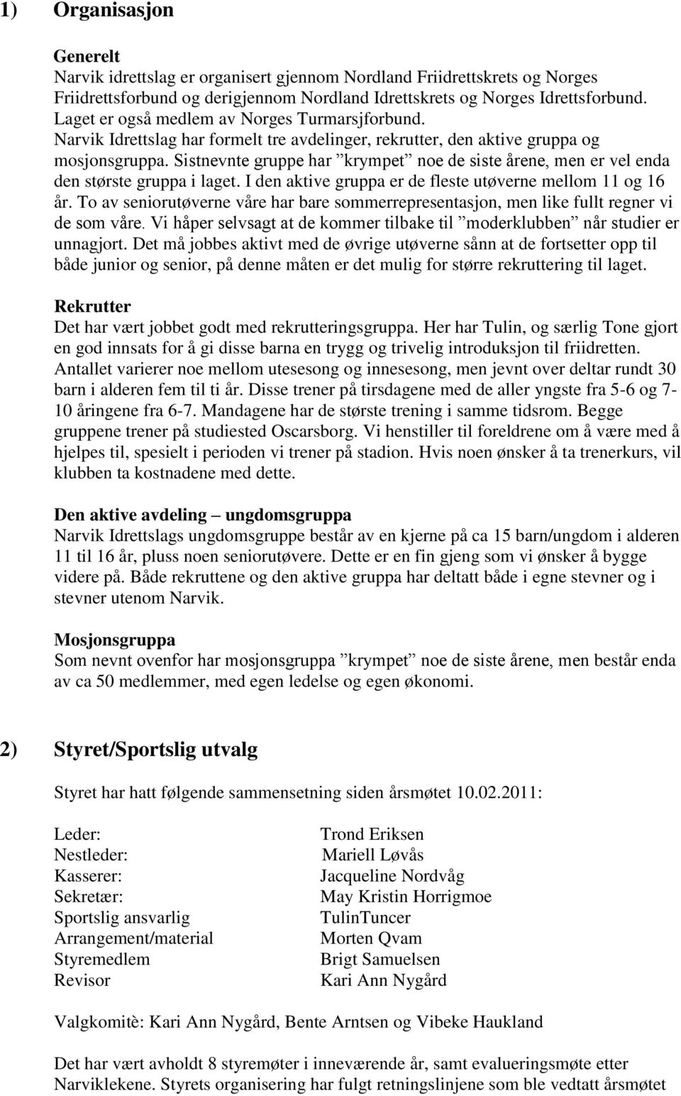 Sistnevnte gruppe har krympet noe de siste årene, men er vel enda den største gruppa i laget. I den aktive gruppa er de fleste utøverne mellom 11 og 16 år.