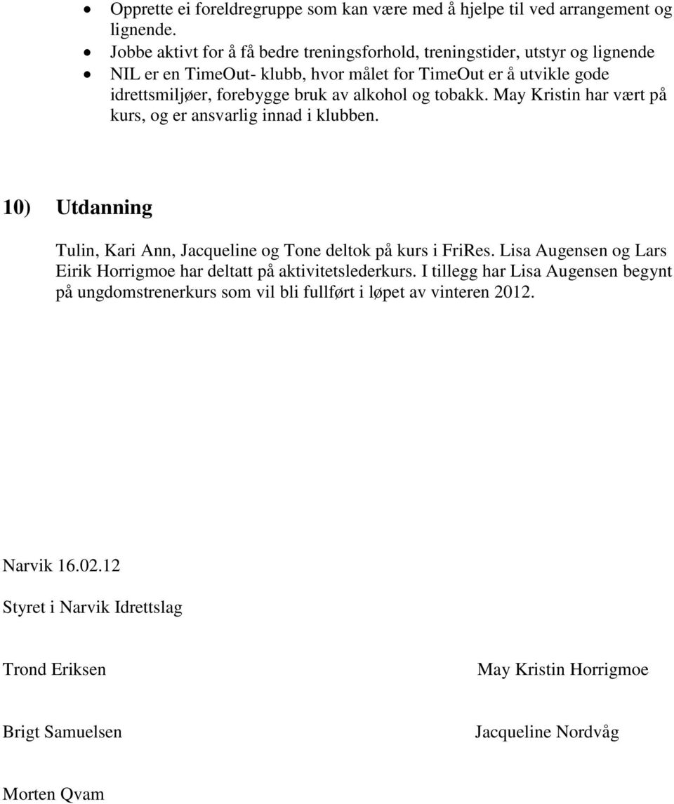 alkohol og tobakk. May Kristin har vært på kurs, og er ansvarlig innad i klubben. 10) Utdanning Tulin, Kari Ann, Jacqueline og Tone deltok på kurs i FriRes.