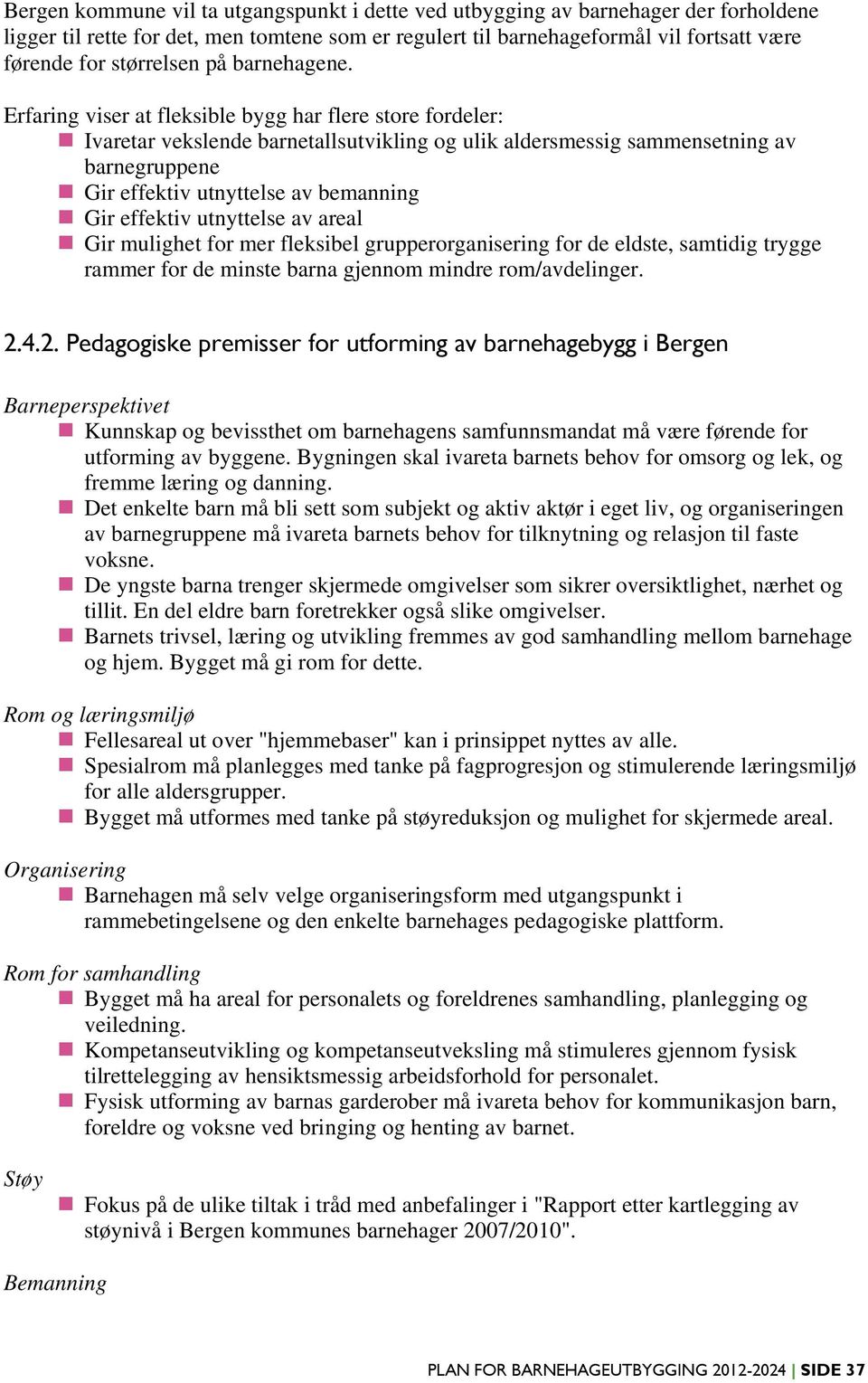 Erfaring viser at fleksible bygg har flere store fordeler: Ivaretar vekslende barnetallsutvikling og ulik aldersmessig sammensetning av barnegruppene Gir effektiv utnyttelse av bemanning Gir effektiv