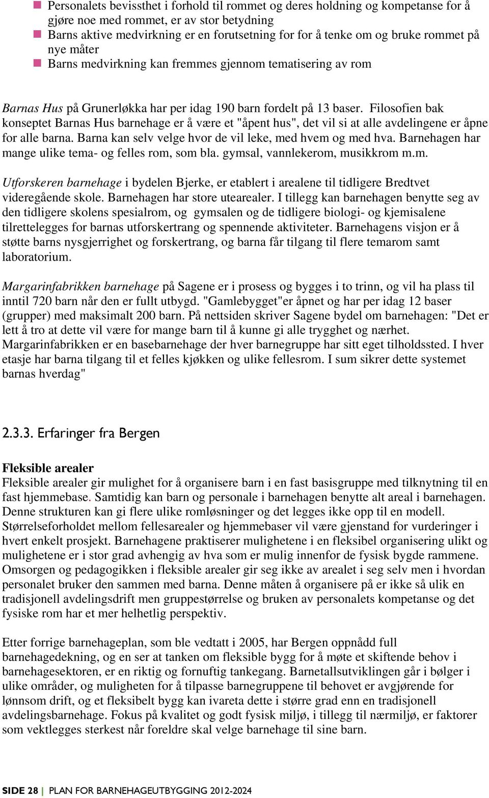 Filosofien bak konseptet Barnas Hus barnehage er å være et "åpent hus", det vil si at alle avdelingene er åpne for alle barna. Barna kan selv velge hvor de vil leke, med hvem og med hva.