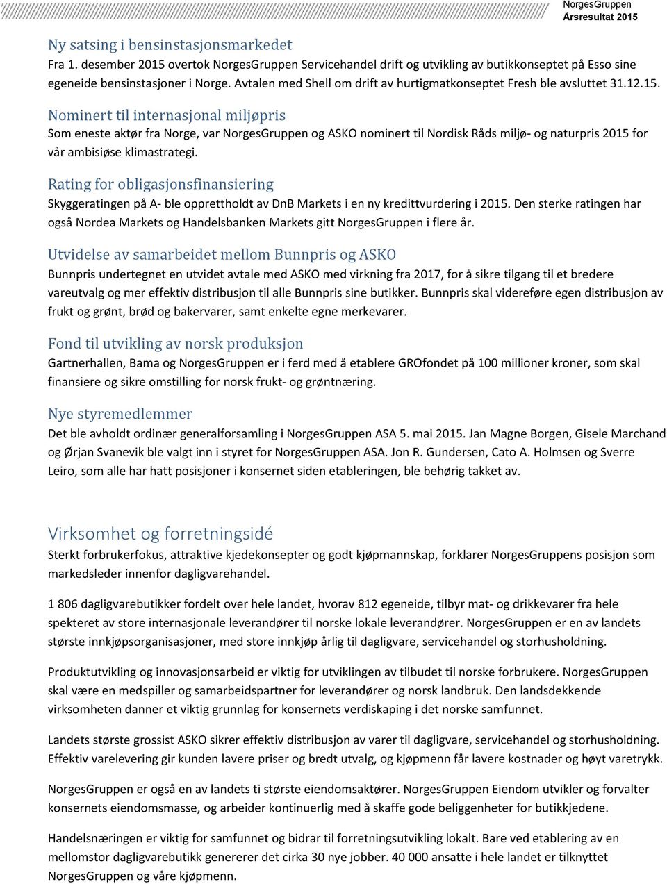 Nominert til internasjonal miljøpris Som eneste aktør fra Norge, var NorgesGruppen og ASKO nominert til Nordisk Råds miljø- og naturpris 2015 for vår ambisiøse klimastrategi.